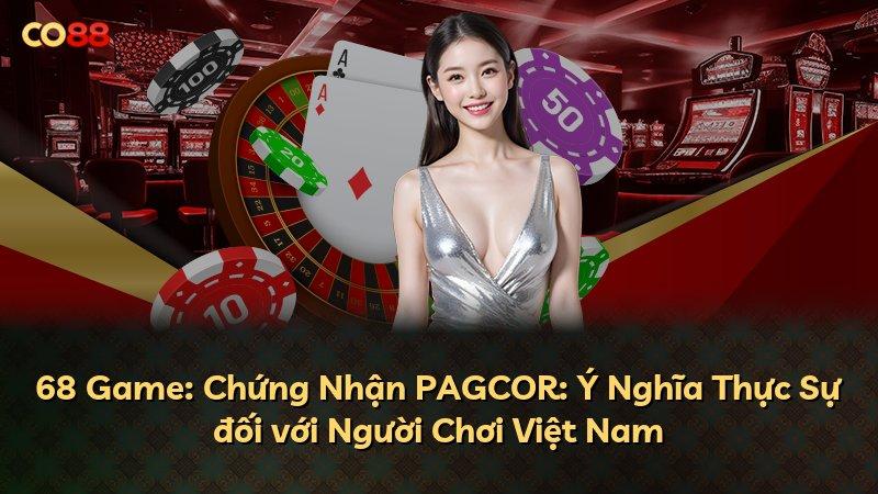 68 Game: Chứng Nhận PAGCOR: Ý Nghĩa Thực Sự đối với Người Chơi Việt Nam