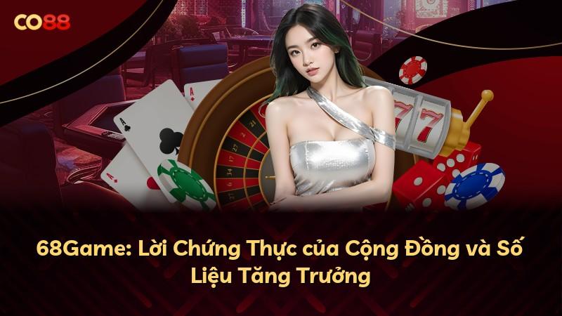 68Game: Lời Chứng Thực của Cộng Đồng và Số Liệu Tăng Trưởng
