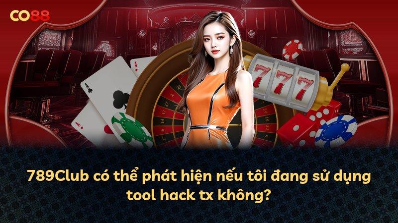 789Club có thể phát hiện nếu tôi đang sử dụng tool hack tx không?