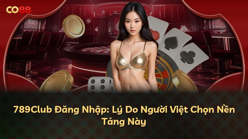 789Club Đăng Nhập: Lý Do Người Việt Chọn Nền Tảng Này