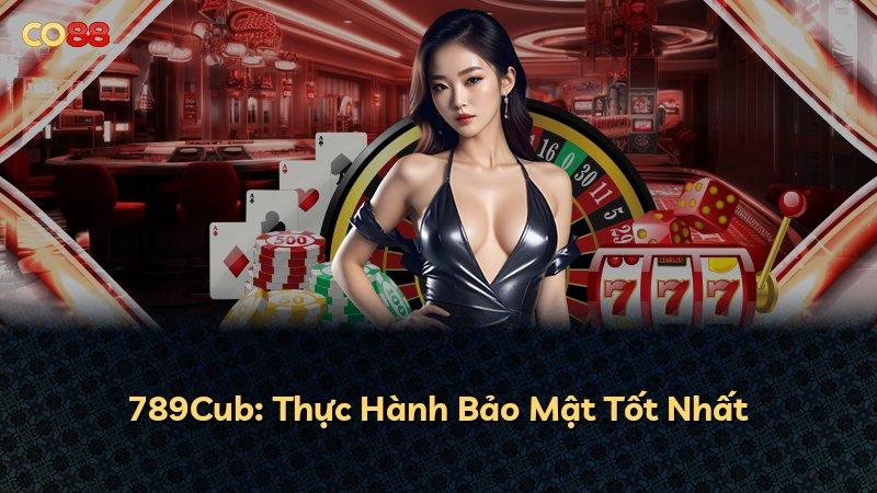 789Cub: Thực Hành Bảo Mật Tốt Nhất