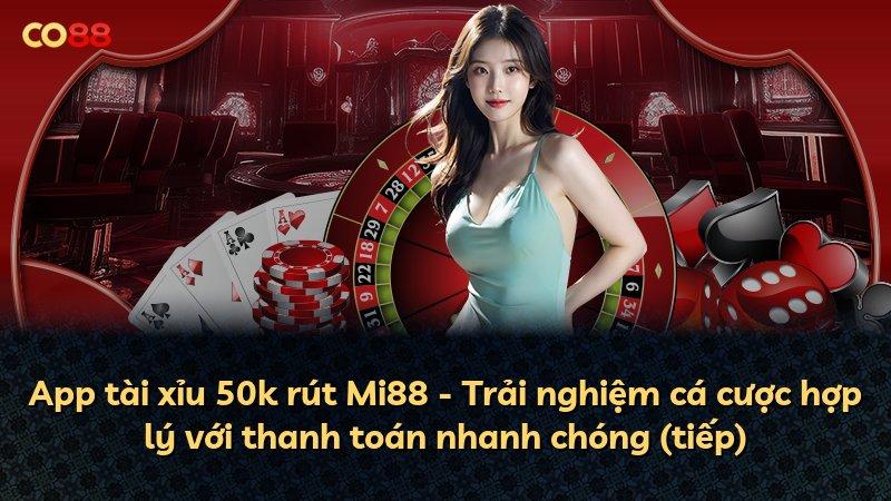 App tài xỉu 50k rút Mi88 - Trải nghiệm cá cược hợp lý với thanh toán nhanh chóng (tiếp)