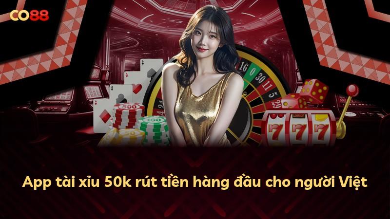 App tài xỉu 50k rút tiền hàng đầu cho người Việt