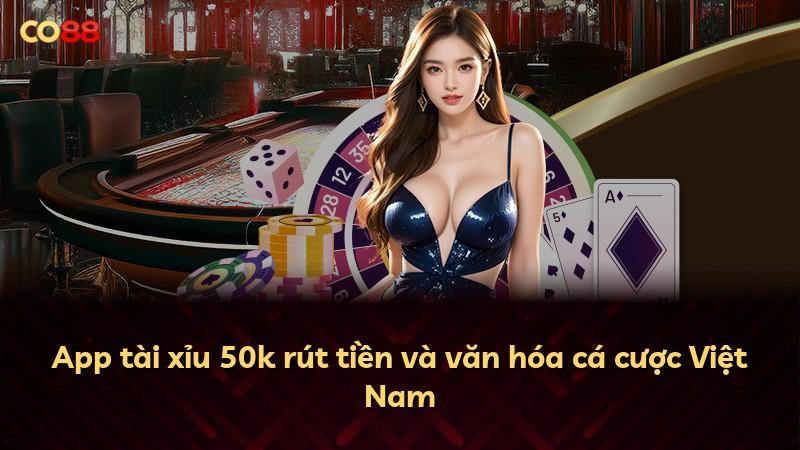 App tài xỉu 50k rút tiền và văn hóa cá cược Việt Nam
