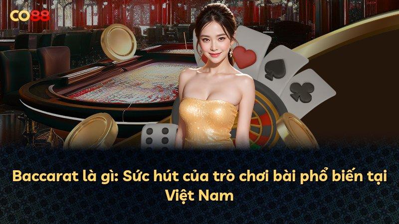 Baccarat là gì: Sức hút của trò chơi bài phổ biến tại Việt Nam