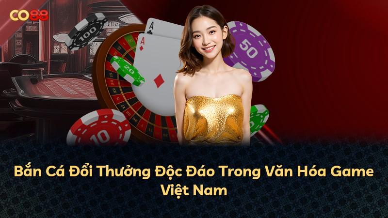 Bắn Cá Đổi Thưởng Độc Đáo Trong Văn Hóa Game Việt Nam