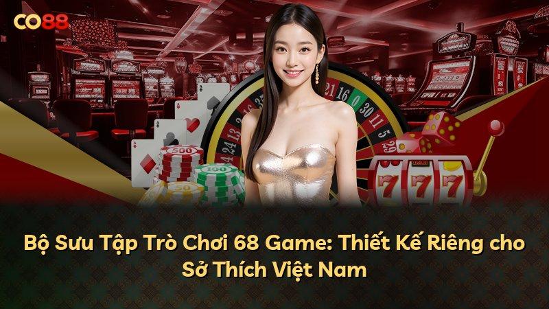 Bộ Sưu Tập Trò Chơi 68 Game: Thiết Kế Riêng cho Sở Thích Việt Nam
