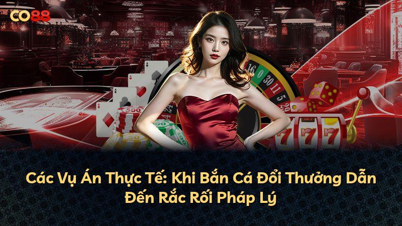Các Vụ Án Thực Tế: Khi Bắn Cá Đổi Thưởng Dẫn Đến Rắc Rối Pháp Lý