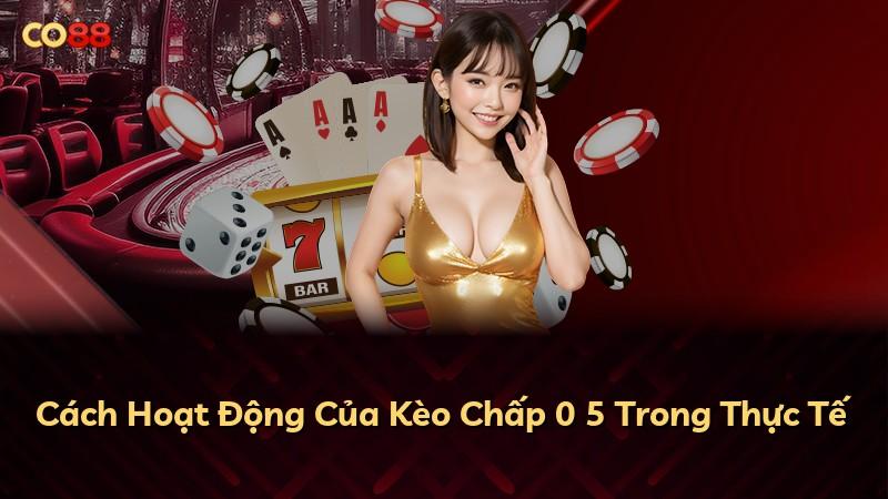 Cách Hoạt Động Của Kèo Chấp 0 5 Trong Thực Tế