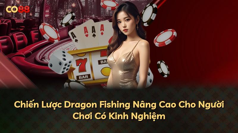 Chiến Lược Dragon Fishing Nâng Cao Cho Người Chơi Có Kinh Nghiệm