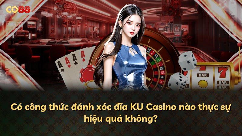 Có công thức đánh xóc đĩa KU Casino nào thực sự hiệu quả không?