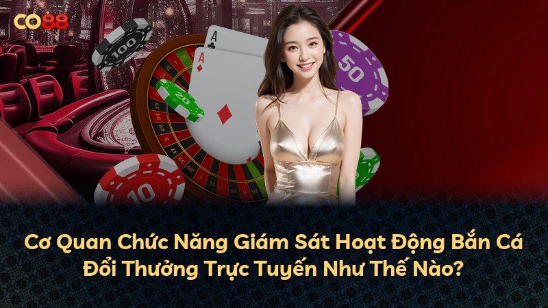 Cơ Quan Chức Năng Giám Sát Hoạt Động Bắn Cá Đổi Thưởng Trực Tuyến Như Thế Nào?