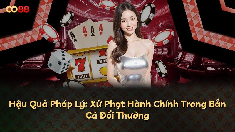 Hậu Quả Pháp Lý: Xử Phạt Hành Chính Trong Bắn Cá Đổi Thưởng