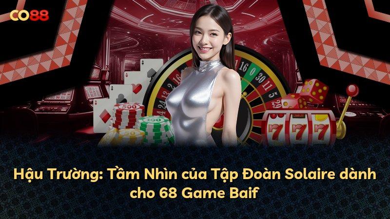 Hậu Trường: Tầm Nhìn của Tập Đoàn Solaire dành cho 68 Game Baif