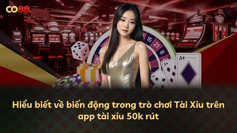Hiểu biết về biến động trong trò chơi Tài Xỉu trên app tài xỉu 50k rút