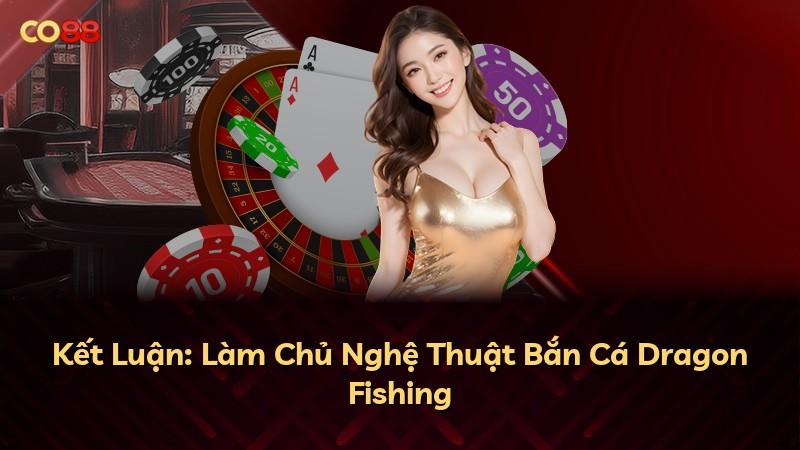 Kết Luận: Làm Chủ Nghệ Thuật Bắn Cá Dragon Fishing