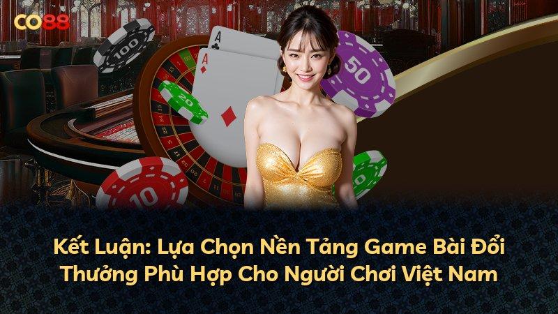 Kết Luận: Lựa Chọn Nền Tảng Game Bài Đổi Thưởng Phù Hợp Cho Người Chơi Việt Nam