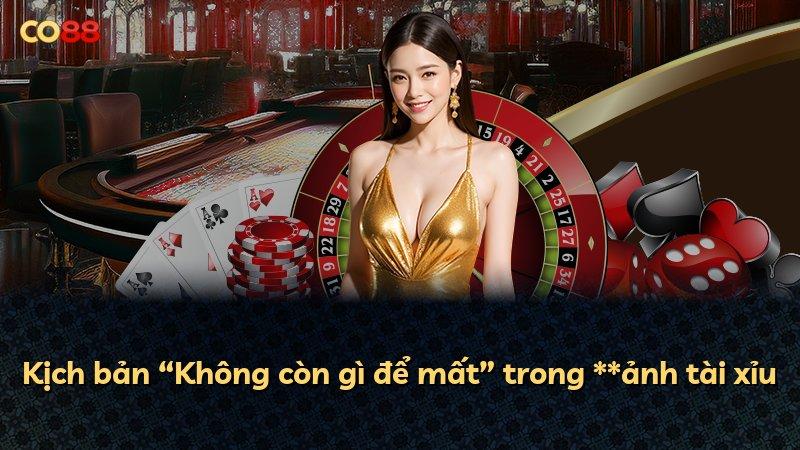 Kịch bản “Không còn gì để mất” trong **ảnh tài xỉu