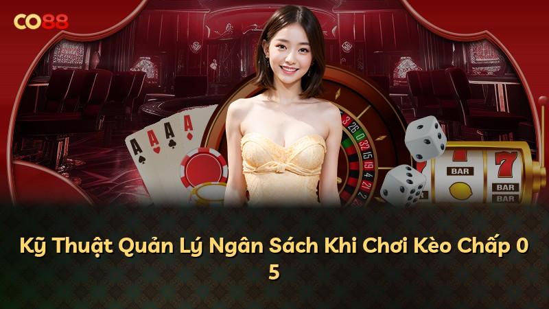 Kỹ Thuật Quản Lý Ngân Sách Khi Chơi Kèo Chấp 0 5