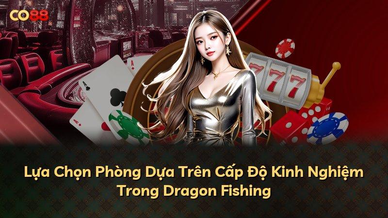 Lựa Chọn Phòng Dựa Trên Cấp Độ Kinh Nghiệm Trong Dragon Fishing