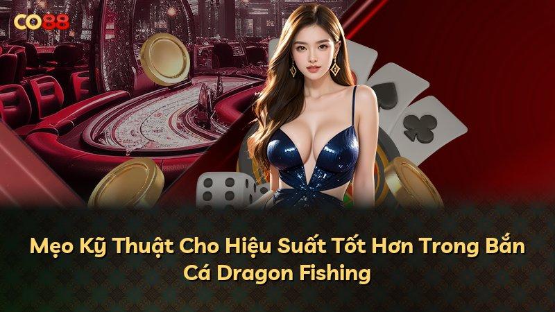 Mẹo Kỹ Thuật Cho Hiệu Suất Tốt Hơn Trong Bắn Cá Dragon Fishing
