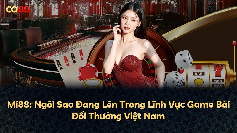 Mi88: Ngôi Sao Đang Lên Trong Lĩnh Vực Game Bài Đổi Thưởng Việt Nam