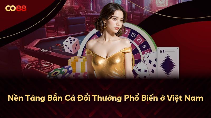 Nền Tảng Bắn Cá Đổi Thưởng Phổ Biến ở Việt Nam