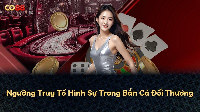 Ngưỡng Truy Tố Hình Sự Trong Bắn Cá Đổi Thưởng