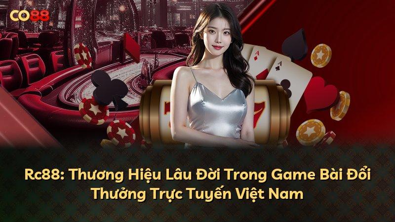 Rc88: Thương Hiệu Lâu Đời Trong Game Bài Đổi Thưởng Trực Tuyến Việt Nam