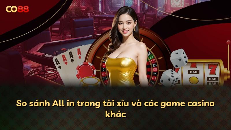 So sánh All in trong tài xỉu và các game casino khác