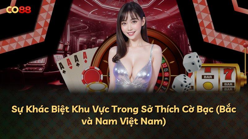 Sự Khác Biệt Khu Vực Trong Sở Thích Cờ Bạc (Bắc và Nam Việt Nam)