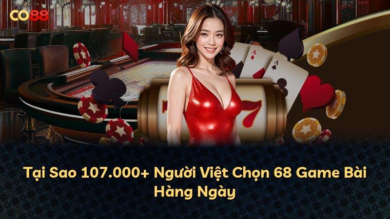 Tại Sao 107.000+ Người Việt Chọn 68 Game Bài Hàng Ngày