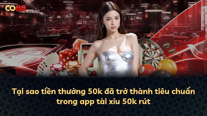 Tại sao tiền thưởng 50k đã trở thành tiêu chuẩn trong app tài xỉu 50k rút
