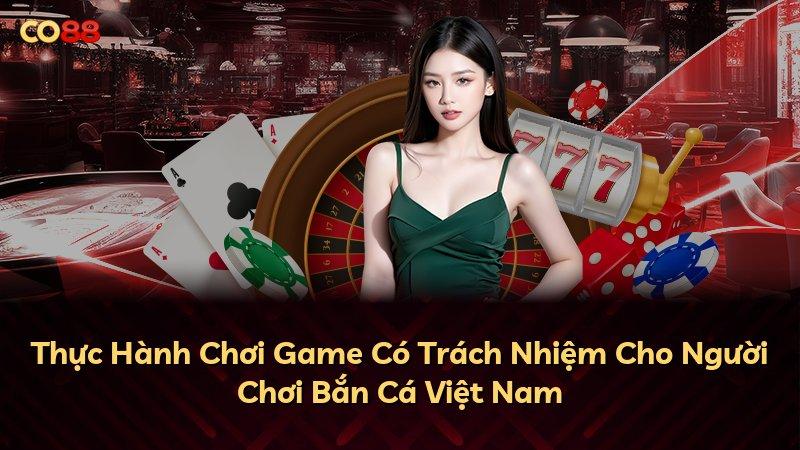 Thực Hành Chơi Game Có Trách Nhiệm Cho Người Chơi Bắn Cá Việt Nam