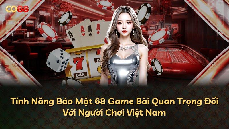 Tính Năng Bảo Mật 68 Game Bài Quan Trọng Đối Với Người Chơi Việt Nam