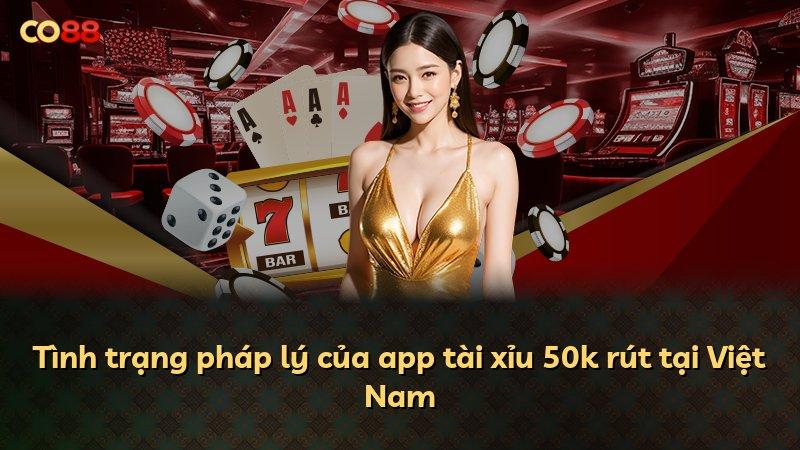 Tình trạng pháp lý của app tài xỉu 50k rút tại Việt Nam