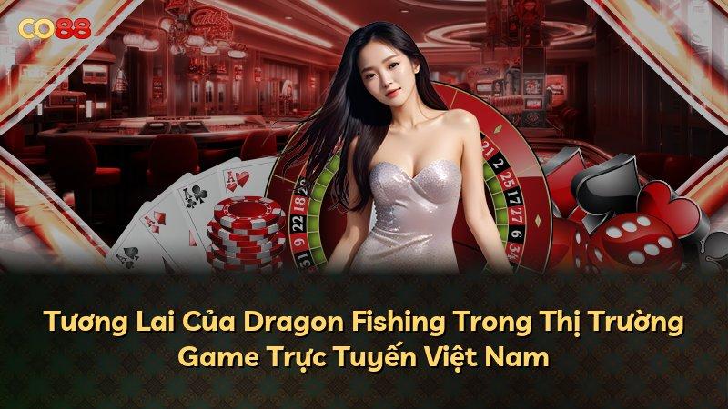 Tương Lai Của Dragon Fishing Trong Thị Trường Game Trực Tuyến Việt Nam