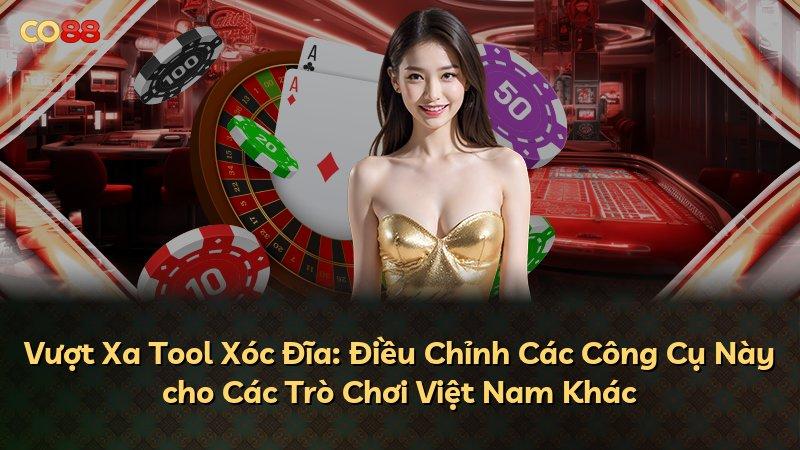 Vượt Xa Tool Xóc Đĩa: Điều Chỉnh Các Công Cụ Này cho Các Trò Chơi Việt Nam Khác
