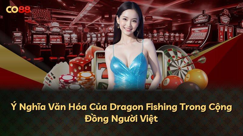Ý Nghĩa Văn Hóa Của Dragon Fishing Trong Cộng Đồng Người Việt
