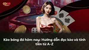 Kèo bóng đá hôm nay: Hướng dẫn đọc kèo và tính tiền từ A-Z