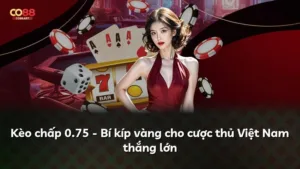 Kèo chấp 0.75 – Bí kíp vàng cho cược thủ Việt Nam thắng lớn