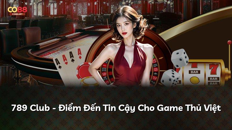 789 Club - Điểm Đến Tin Cậy Cho Game Thủ Việt