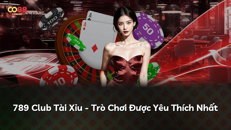 789 Club Tài Xỉu - Trò Chơi Được Yêu Thích Nhất