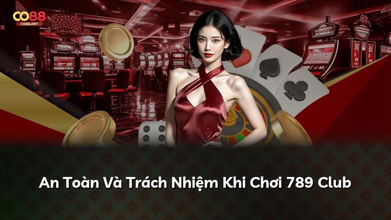 An Toàn Và Trách Nhiệm Khi Chơi 789 Club