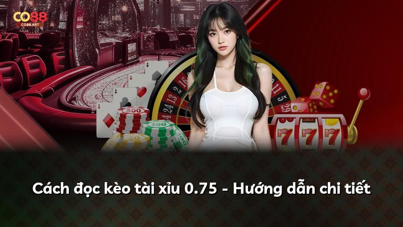 Cách đọc kèo tài xỉu 0.75 - Hướng dẫn chi tiết