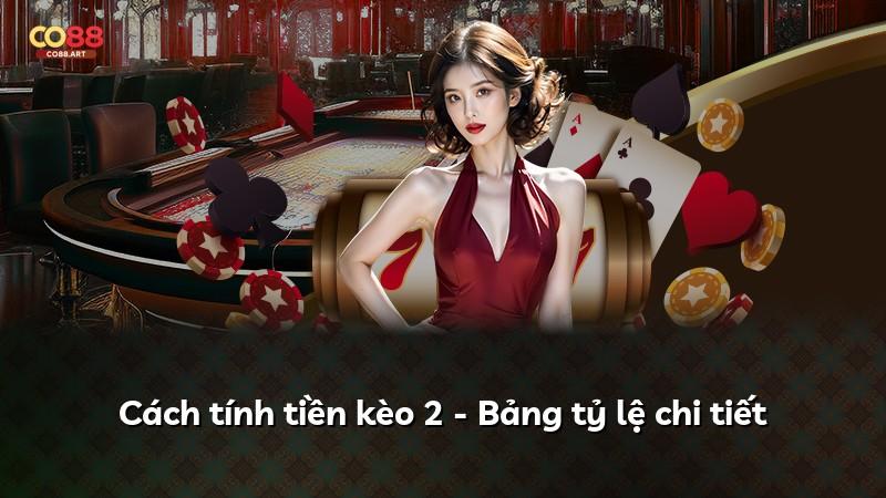 Cách tính tiền kèo 2 - Bảng tỷ lệ chi tiết