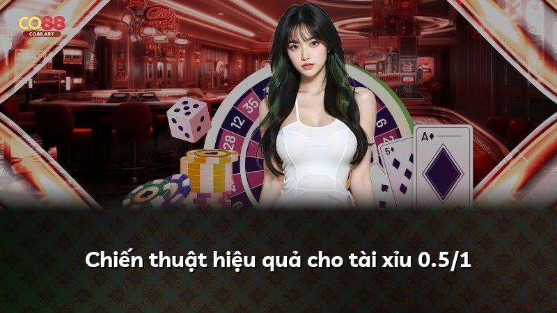 Chiến thuật hiệu quả cho tài xỉu 0.5/1