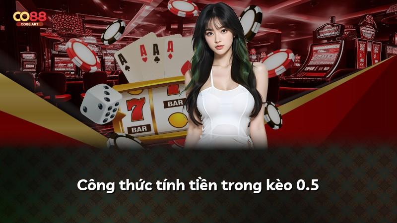 Công thức tính tiền trong kèo 0.5