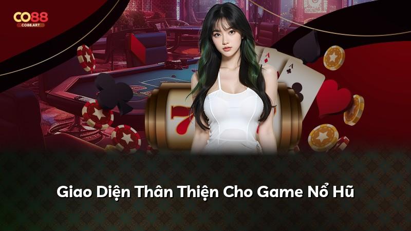 Giao Diện Thân Thiện Cho Game Nổ Hũ