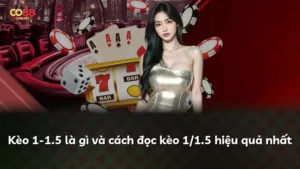 Kèo 1-1.5 là gì và cách đọc kèo 1/1.5 hiệu quả nhất